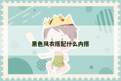 黑色风衣搭配什么内搭