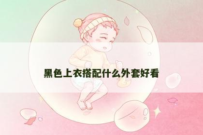 黑色上衣搭配什么外套好看