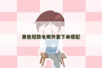 黑色短款毛呢外套下身搭配