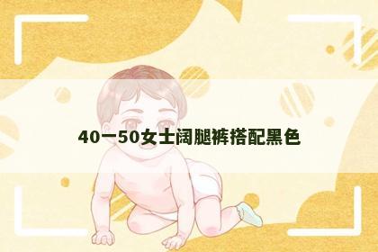 40一50女士阔腿裤搭配黑色