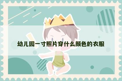 幼儿园一寸照片穿什么颜色的衣服