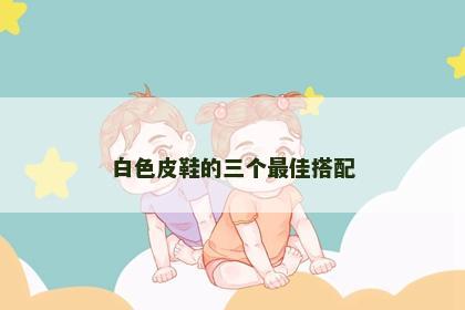 白色皮鞋的三个最佳搭配