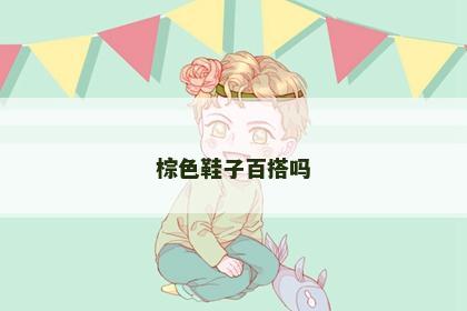 棕色鞋子百搭吗