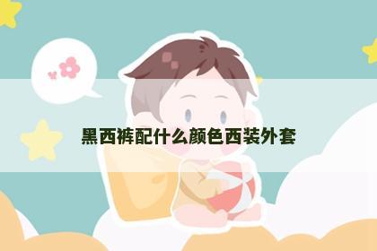黑西裤配什么颜色西装外套