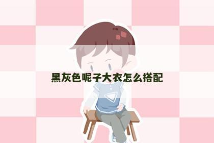 黑灰色呢子大衣怎么搭配