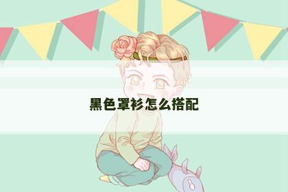 黑色罩衫怎么搭配