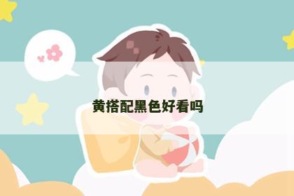 黄搭配黑色好看吗