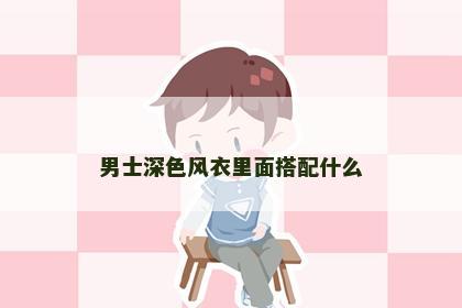 男士深色风衣里面搭配什么