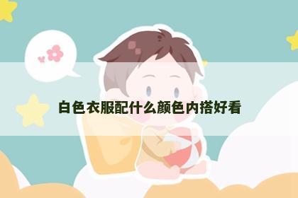 白色衣服配什么颜色内搭好看
