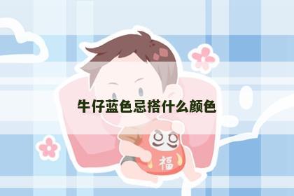 牛仔蓝色忌搭什么颜色