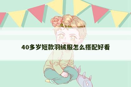 40多岁短款羽绒服怎么搭配好看