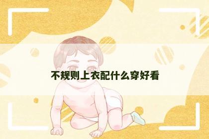 不规则上衣配什么穿好看