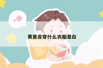 黄黑皮穿什么衣服显白