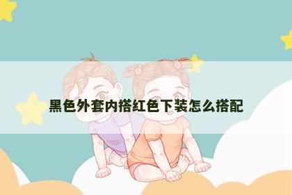 黑色外套内搭红色下装怎么搭配