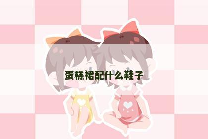 蛋糕裙配什么鞋子