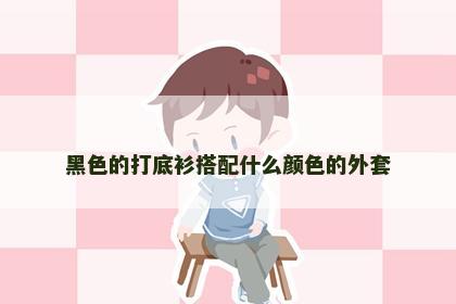 黑色的打底衫搭配什么颜色的外套