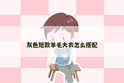 灰色短款羊毛大衣怎么搭配