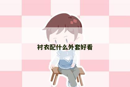 衬衣配什么外套好看