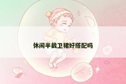 休闲半截卫裙好搭配吗