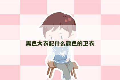 黑色大衣配什么颜色的卫衣