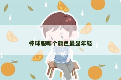棒球服哪个颜色最显年轻
