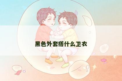 黑色外套搭什么卫衣