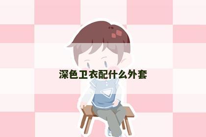 深色卫衣配什么外套