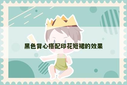 黑色背心搭配印花短裙的效果