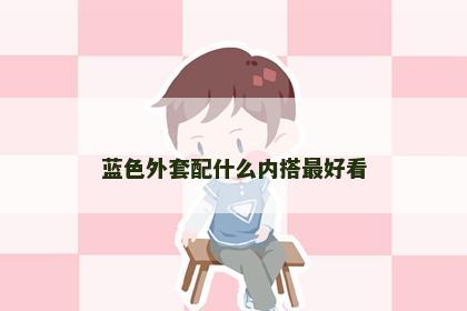 蓝色外套配什么内搭最好看