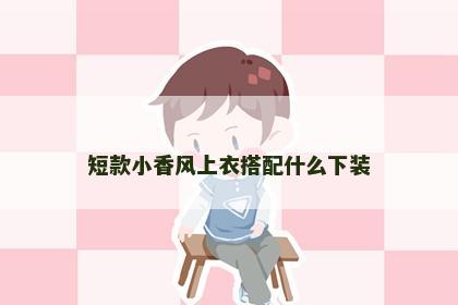 短款小香风上衣搭配什么下装