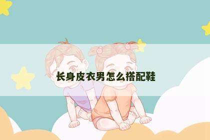 长身皮衣男怎么搭配鞋