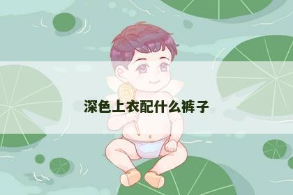 深色上衣配什么裤子