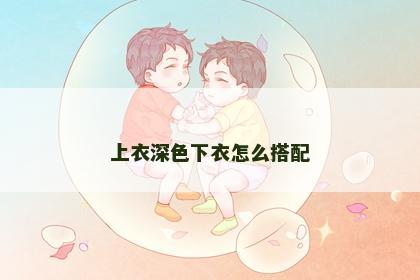 上衣深色下衣怎么搭配