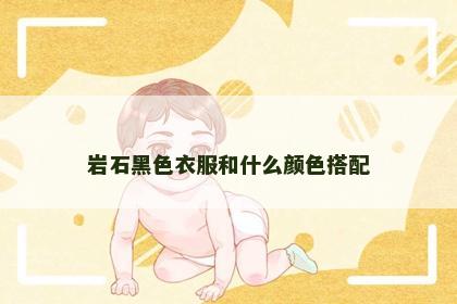 岩石黑色衣服和什么颜色搭配