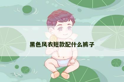 黑色风衣短款配什么裤子