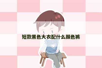 短款黑色大衣配什么颜色裤