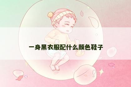 一身黑衣服配什么颜色鞋子