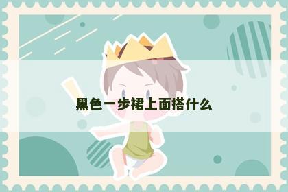 黑色一步裙上面搭什么