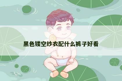 黑色镂空纱衣配什么裤子好看