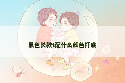 黑色长款t配什么颜色打底