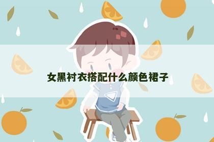 女黑衬衣搭配什么颜色裙子