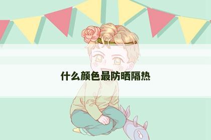 什么颜色最防晒隔热