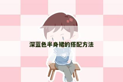 深蓝色半身裙的搭配方法