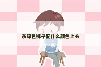灰绿色裤子配什么颜色上衣