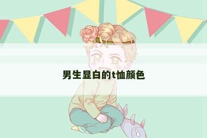 男生显白的t恤颜色
