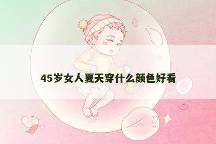 45岁女人夏天穿什么颜色好看