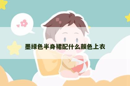 墨绿色半身裙配什么颜色上衣