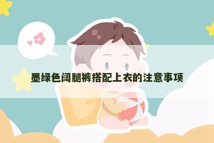 墨绿色阔腿裤搭配上衣的注意事项