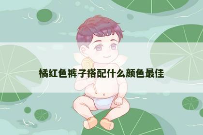 橘红色裤子搭配什么颜色最佳