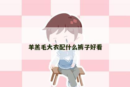 羊羔毛大衣配什么裤子好看